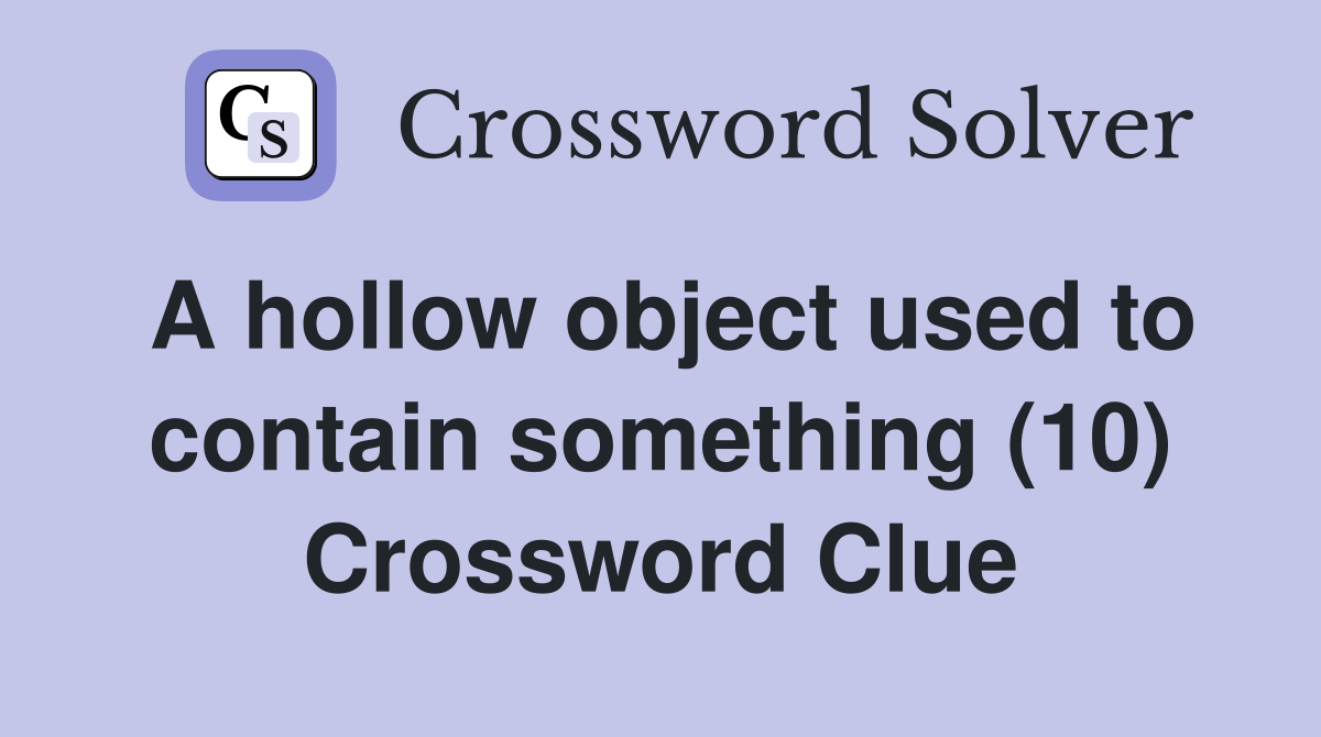 A hollow object used to contain something (10) - Crossword Clue Answers